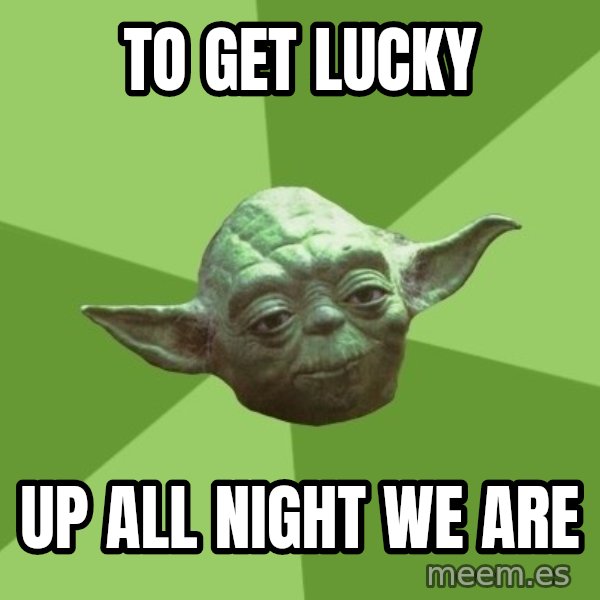 Advice Yoda Gives meme: to get lucky / up all night we are