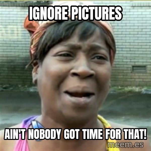 Ain't Nobody got time fo that meme: ignore pictures / ain't nobody got time for that!