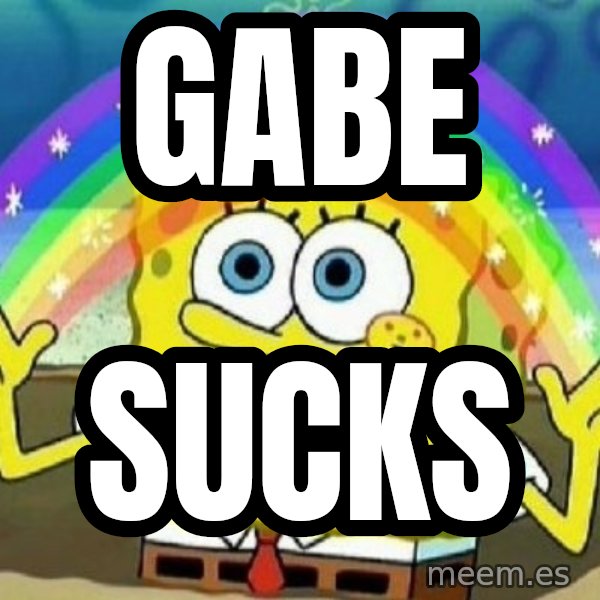 See? Nobody Cares meme: gabe / sucks