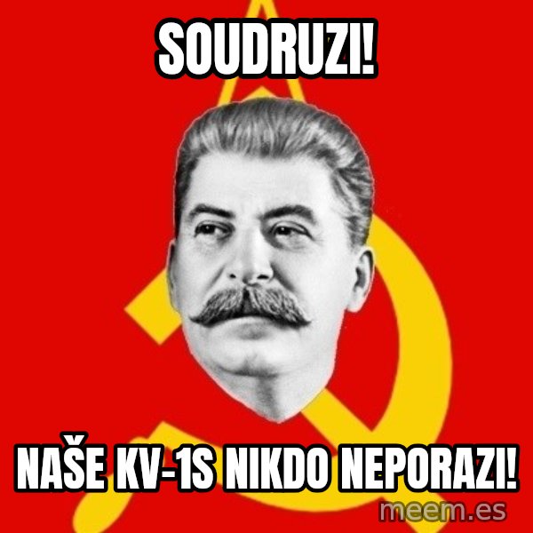 Stalin Says meme: soudruzi! / Naše KV-1S nikdo neporazi!