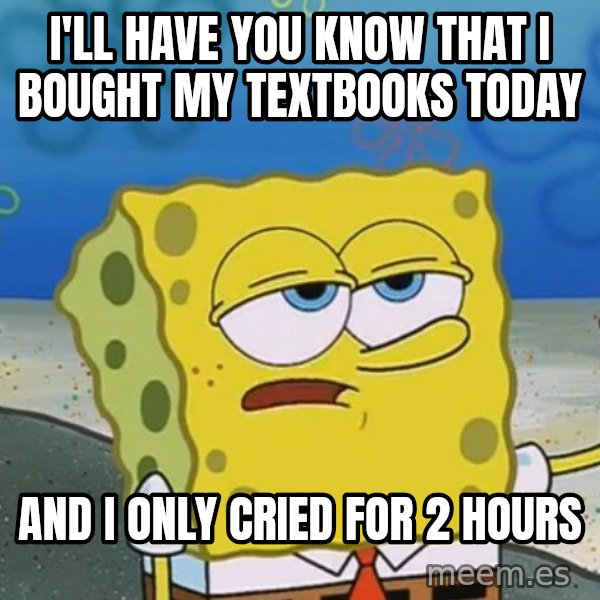 I'll have you know Spongebob meme: I'll have you know that i bought my textbooks today / and i only cried for 2 hours