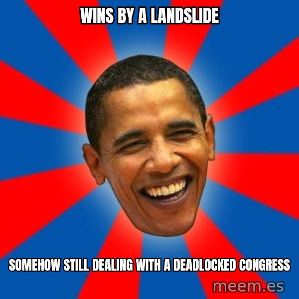 Obama meme: wins by a landslide / somehow still dealing with a deadlocked congress
