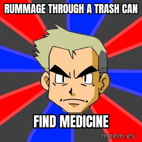 Professor Oak meme: Rummage through a trash can / Find Medicine