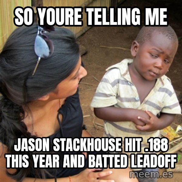 So You're Telling me meme: so youre telling me / Jason Stackhouse hit .188 this year and batted leadoff