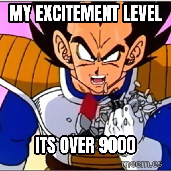 Over 9000 meme: My excitement level / ITS OVER 9000