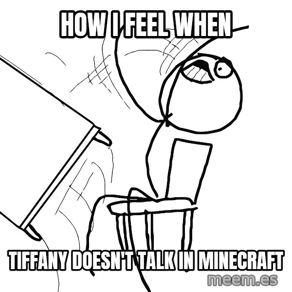 Desk Flip Rage Guy meme: How i feel when / tiffany doesn't talk in minecraft