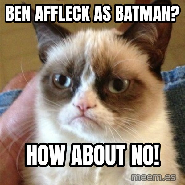 Grumpy Cat  meme: Ben Affleck as Batman? / How About NO!