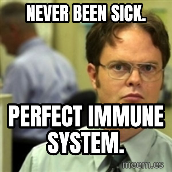 Dwight Schrute meme: Never been sick. / Perfect Immune System.