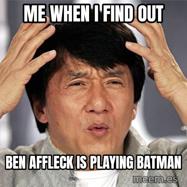 Jackie Chan meme: me when i find out / ben affleck is playing batman