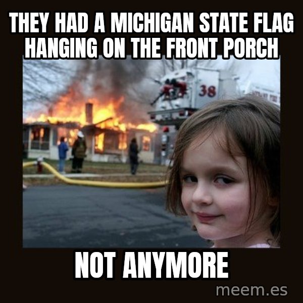 Disaster Girl meme: They had a michigan state flag hanging on the front porch / not anymore
