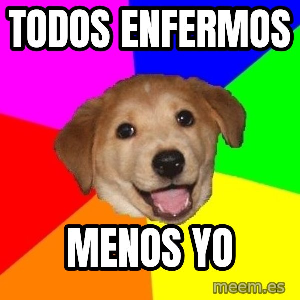 Advice Dog meme: Todos enfermos / Menos yo