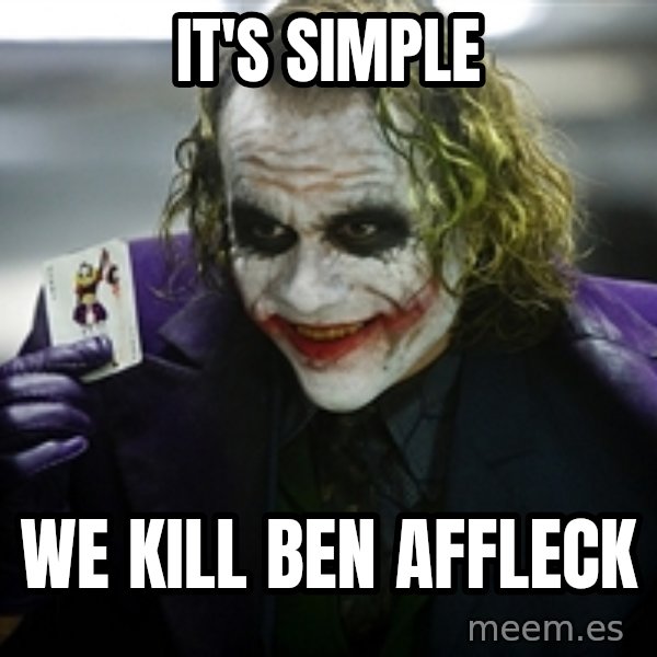 joker meme: it's simple / we kill ben affleck