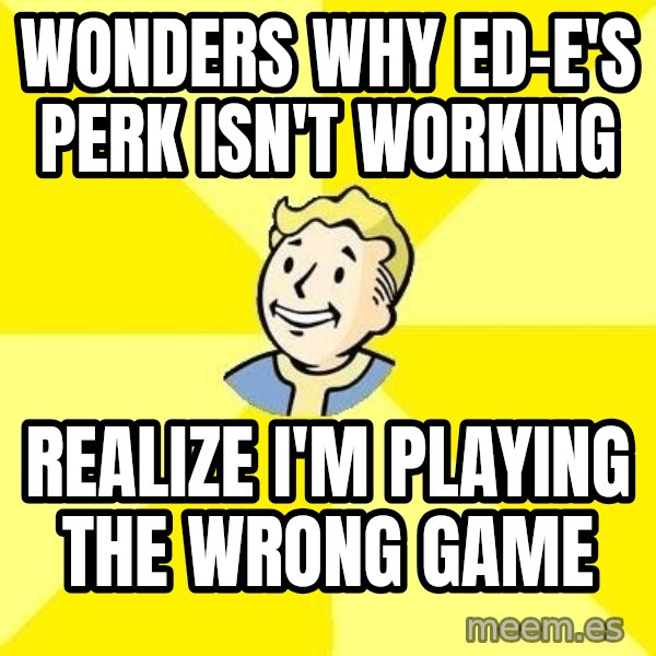 Fallout 3 meme: wonders why ed-e's perk isn't working / realize i'm playing the wrong game