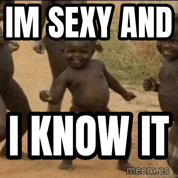 Third World Success meme: im sexy and / i know it