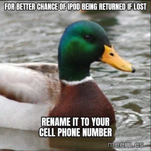 Actual Advice Mallard 1 meme: For better chance of ipod being returned if lost / rename it to your cell phone number