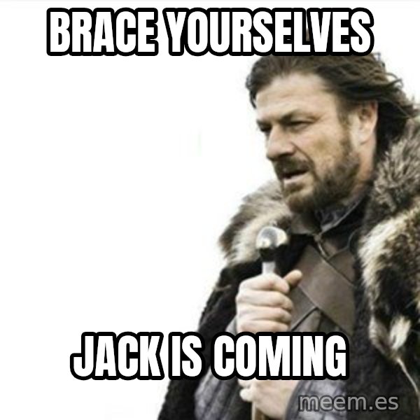 Prepare yourself meme: Brace yourselves / Jack is coming