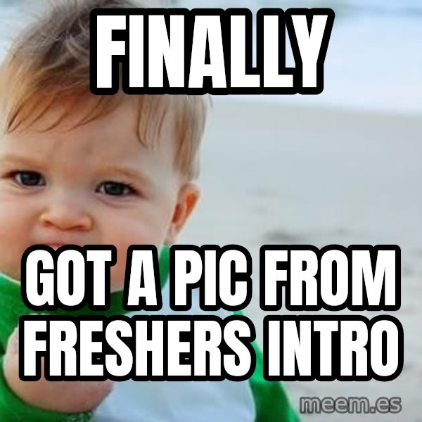 Success Kid meme: Finally / got a pic from freshers intro
