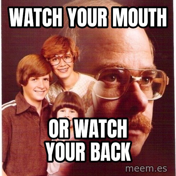 Vengeance Dad meme: Watch your mouth / or watch your back