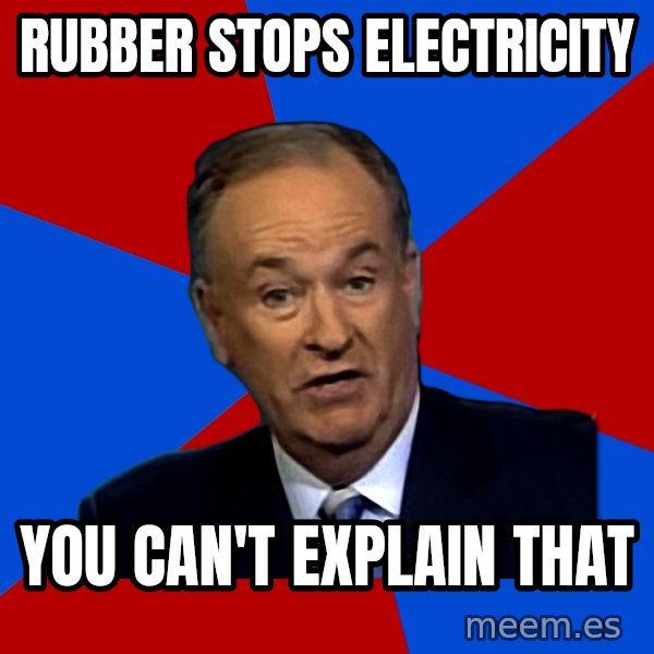 Bill O'Reilly Proves God meme: rubber stops electricity / you can't explain that