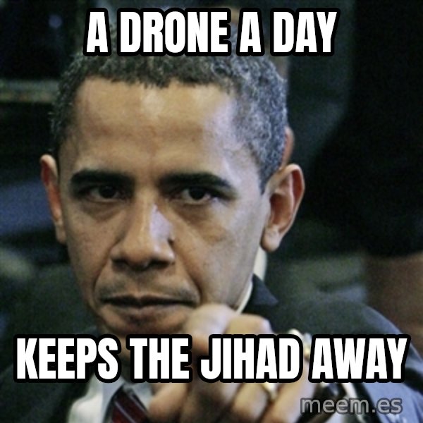 Pissed off Obama meme: A drone a day / Keeps the Jihad away