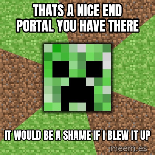 Minecraft Creeper meme: thats a nice end portal you have there / it would be a shame if i blew it up