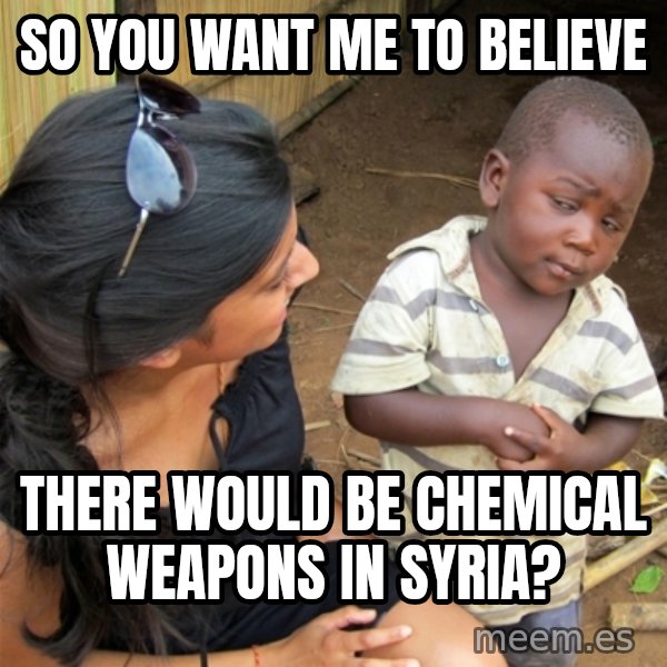 So You're Telling me meme: So you want me to believe / there would be chemical weapons in Syria?