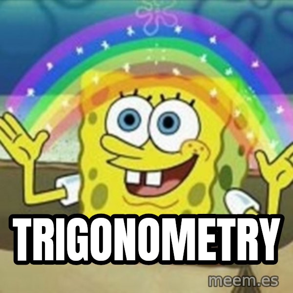 Spongebob meme: TRIGONOMETRY