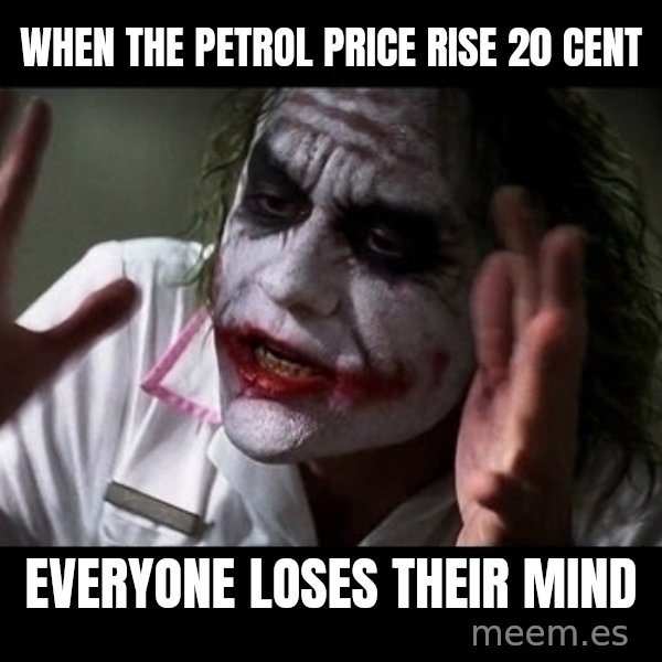 joker mind loss meme: when the petrol price rise 20 cent / everyone loses their mind