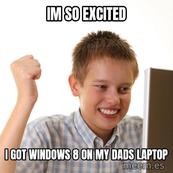 First Day on the internet kid meme: IM SO EXCITED / I GOT WINDOWS 8 ON MY DADS LAPTOP