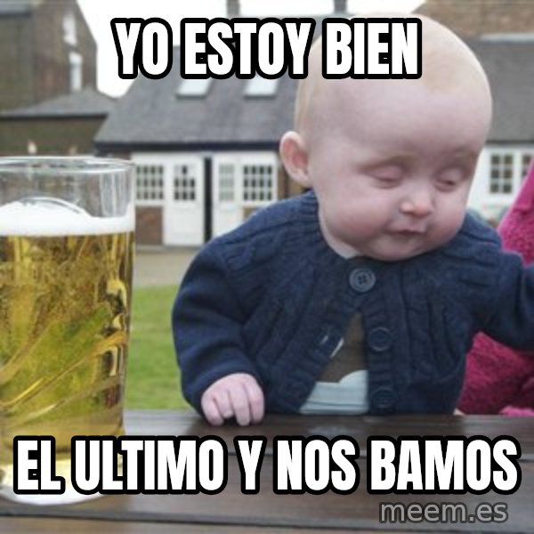 drunk baby 1 meme: Yo Estoy Bien / El Ultimo Y Nos Bamos