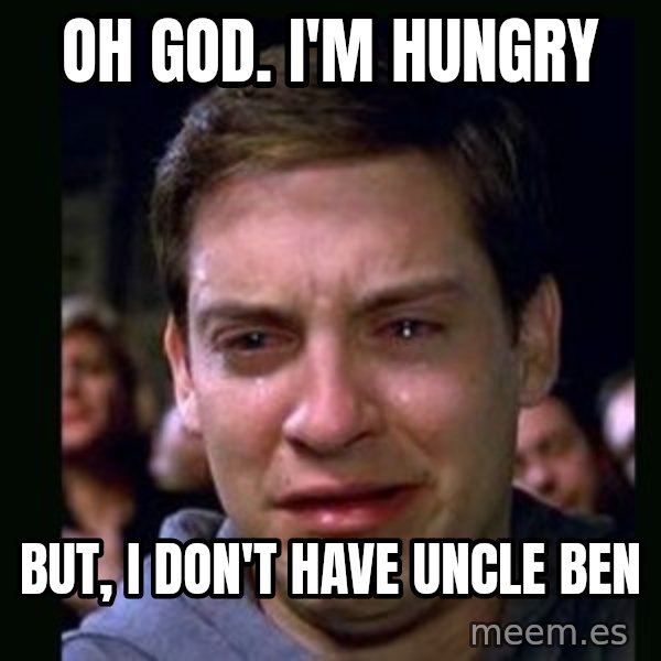 crying peter parker meme: oh god. I'm hungry / but, i don't have Uncle Ben
