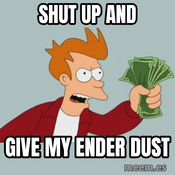 Shut Up And Take My Money Fry meme: SHUT UP AND / GIVE MY ENDER DUST