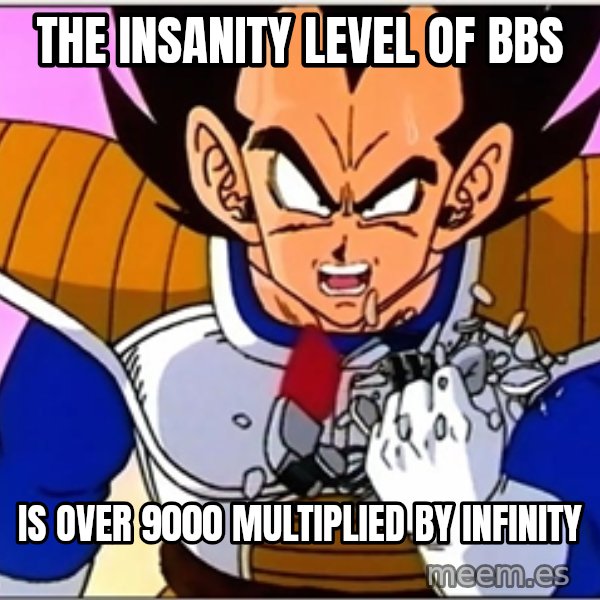 Over 9000 meme: the insanity level of bbs / is over 9000 multiplied by infinity