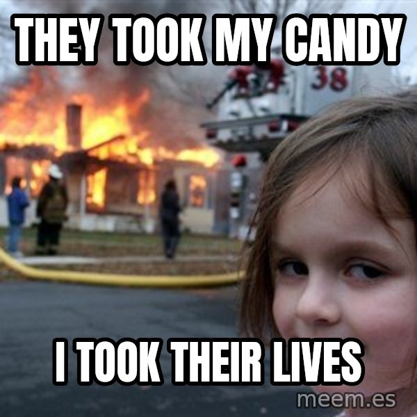 Disaster Girl meme: They took my candy / I took their lives