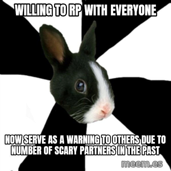 Roleplaying Rabbit meme: Willing to RP with everyone / Now serve as a warning to others due to number of scary partners in the past