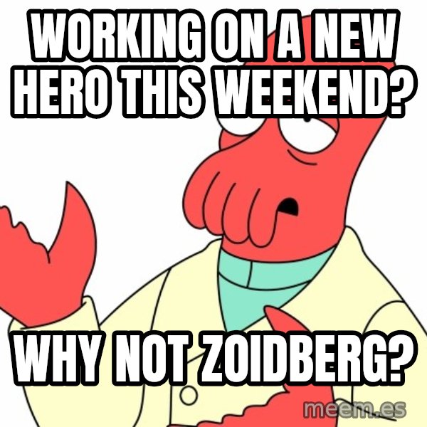 Why not zoidberg? meme: Working on a new hero this weekend? / Why not Zoidberg?