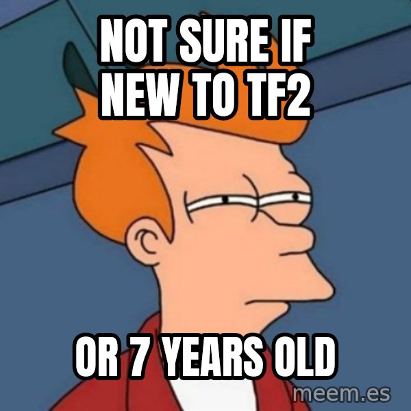 Not sure if troll meme: Not sure if new to tf2 / or 7 years old