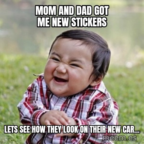 evil toddler kid2 meme: MOM AND DAD GOT ME NEW STICKERS / lets see how they look on their new car...