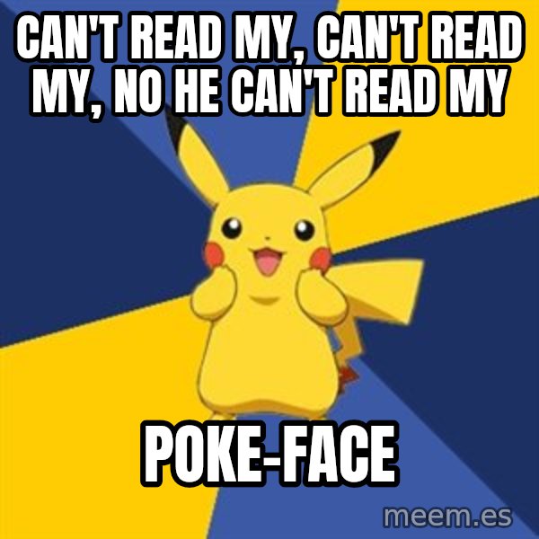 Pokemon Logic  meme: Can't read my, can't read my, no he can't read my / POKE-face
