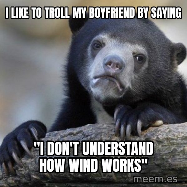 Confession Bear meme: I like to troll my boyfriend by saying / "I don't understand how wind works"