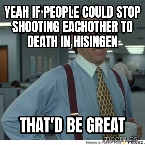 That would be great meme: Yeah if people could stop shooting eachother to death in hisingen / That'd be great