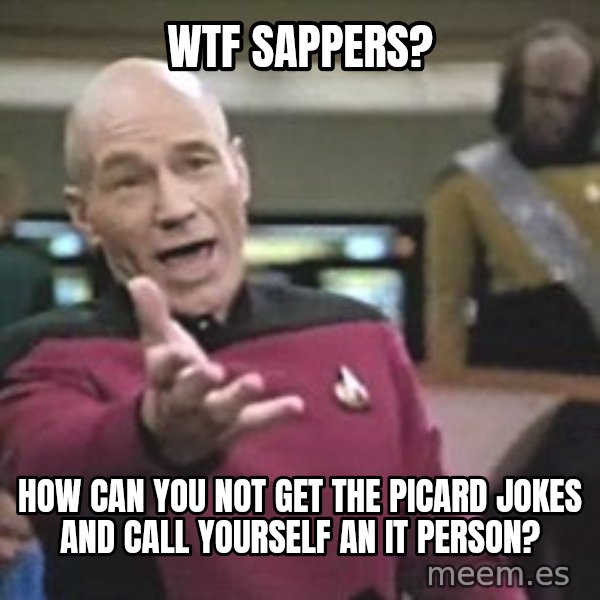 Captain Picard meme: WTF SAPPERS? / How can you not get the picard jokes and call yourself an IT person?