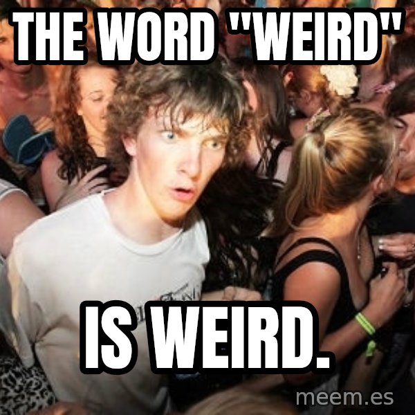 Sudden Realization Ralph meme: The word "Weird" / Is weird.