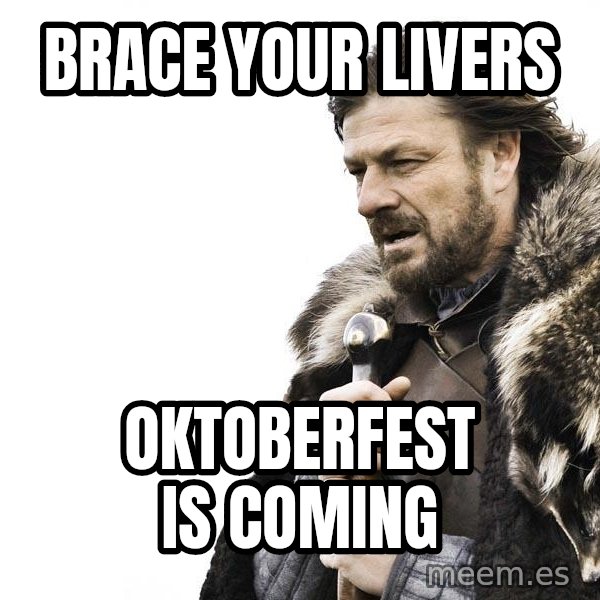 Winter is Coming meme: Brace your livers / Oktoberfest is coming