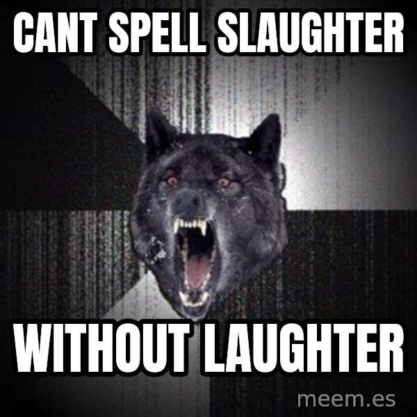 Insanity Wolf meme: CANT SPELL SLAUGHTER / WITHOUT LAUGHTER