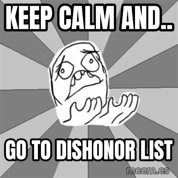 Whyyy??? meme: KEEP CALM AND.. / GO TO DISHONOR LIST