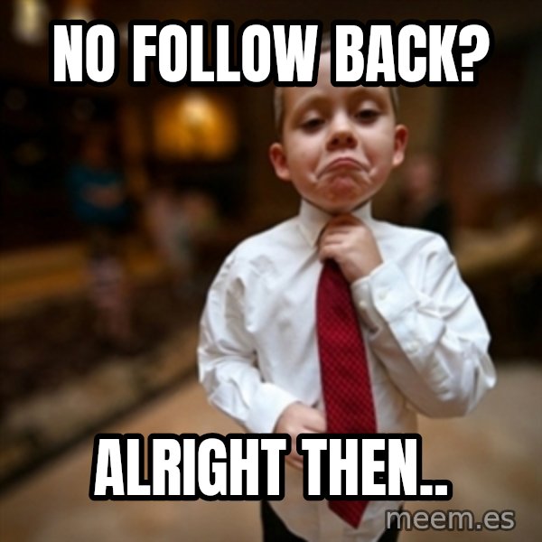 Alright Then Business Kid meme: No follow back? / Alright then..