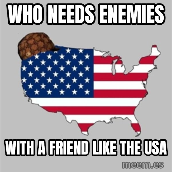 Scumbag America2 meme: Who needs enemies / with a friend like the USA