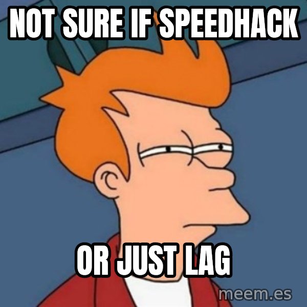 Not sure if troll meme: Not sure if Speedhack / or just lag