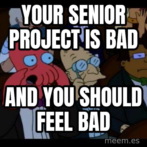 Zoidberg meme: Your Senior Project is bad / and you should feel bad